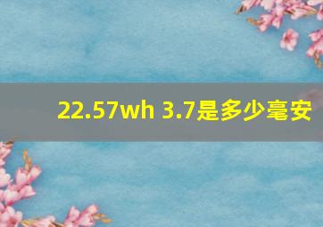 22.57wh 3.7是多少毫安